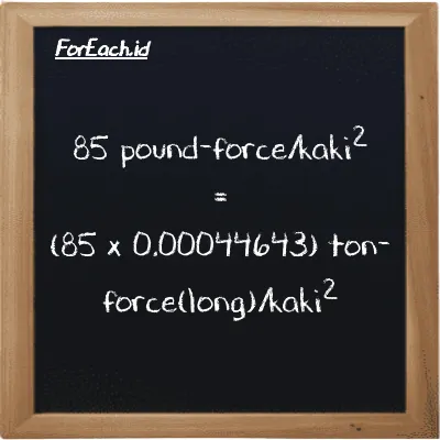 Cara konversi pound-force/kaki<sup>2</sup> ke ton-force(long)/kaki<sup>2</sup> (lbf/ft<sup>2</sup> ke LT f/ft<sup>2</sup>): 85 pound-force/kaki<sup>2</sup> (lbf/ft<sup>2</sup>) setara dengan 85 dikalikan dengan 0.00044643 ton-force(long)/kaki<sup>2</sup> (LT f/ft<sup>2</sup>)